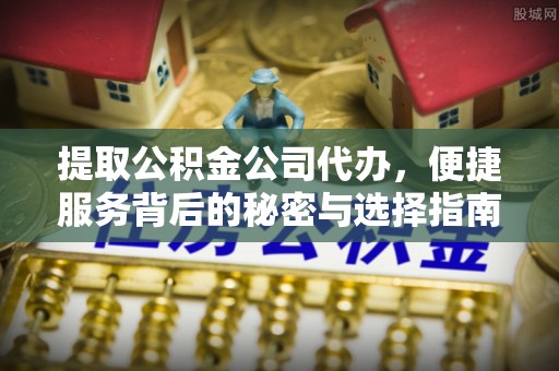藤县提取公积金公司代办，便捷服务背后的秘密与选择指南