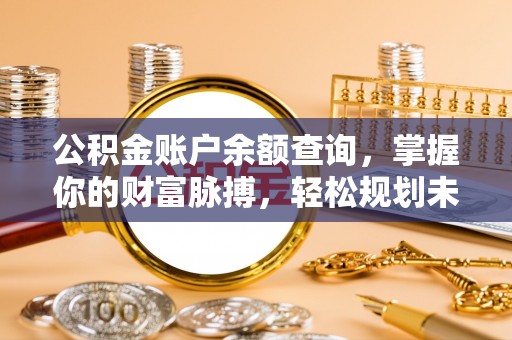 藤县公积金账户余额查询，掌握你的财富脉搏，轻松规划未来