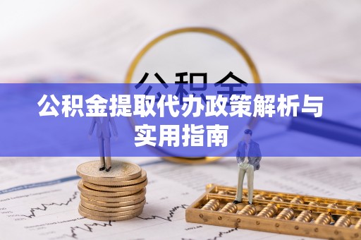 藤县公积金提取代办政策解析与实用指南