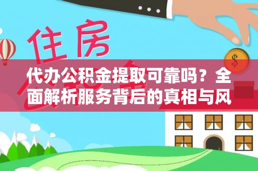 藤县代办公积金提取可靠吗？全面解析服务背后的真相与风险