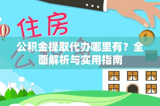 藤县公积金提取代办哪里有？全面解析与实用指南