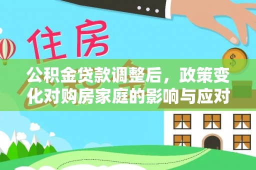 藤县公积金贷款调整后，政策变化对购房家庭的影响与应对策略