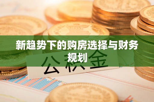 藤县新趋势下的购房选择与财务规划