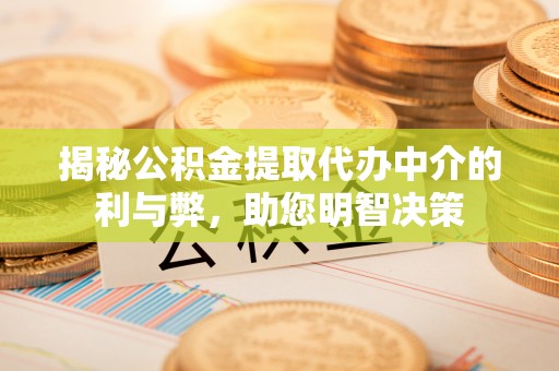 藤县揭秘公积金提取代办中介的利与弊，助您明智决策
