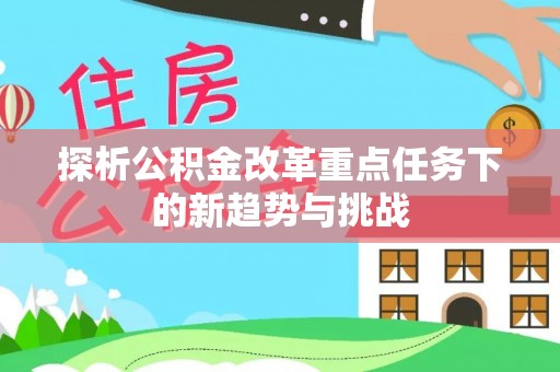 藤县探析公积金改革重点任务下的新趋势与挑战