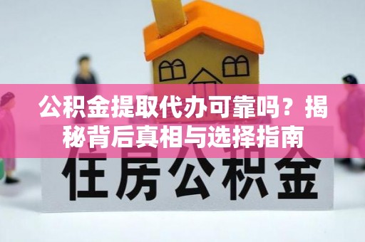 藤县公积金提取代办可靠吗？揭秘背后真相与选择指南