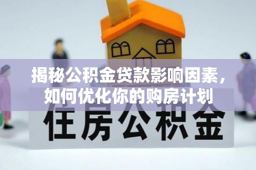 藤县揭秘公积金贷款影响因素，如何优化你的购房计划