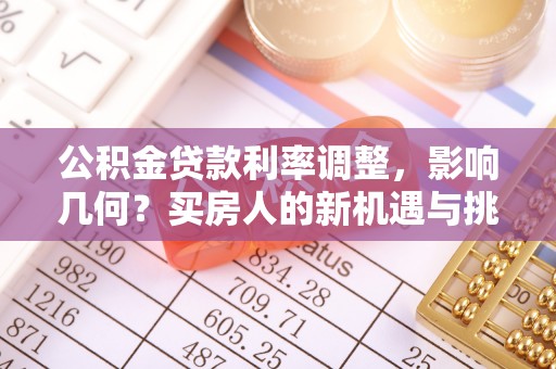藤县公积金贷款利率调整，影响几何？买房人的新机遇与挑战