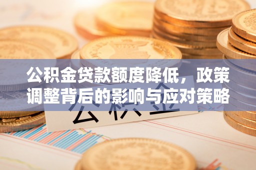 藤县公积金贷款额度降低，政策调整背后的影响与应对策略