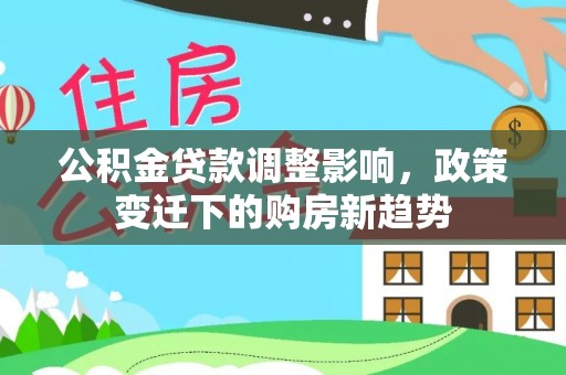 藤县公积金贷款调整影响，政策变迁下的购房新趋势