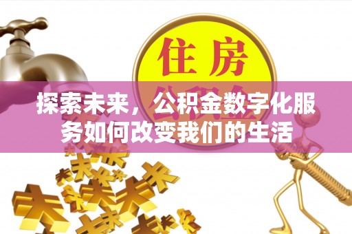 藤县探索未来，公积金数字化服务如何改变我们的生活