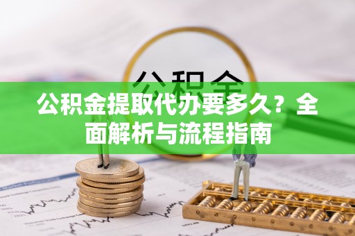藤县公积金提取代办要多久？全面解析与流程指南