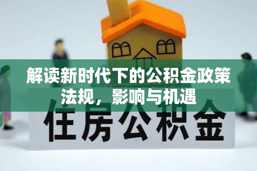 藤县解读新时代下的公积金政策法规，影响与机遇