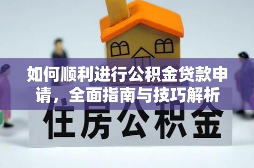 藤县如何顺利进行公积金贷款申请，全面指南与技巧解析
