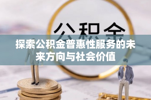 藤县探索公积金普惠性服务的未来方向与社会价值