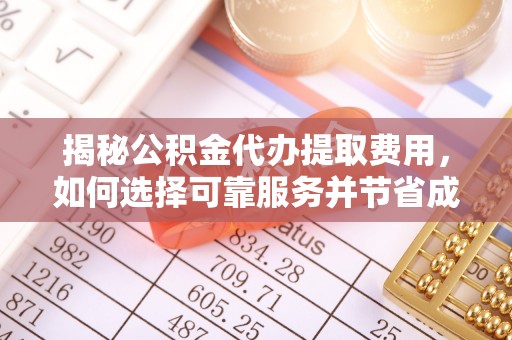 藤县揭秘公积金代办提取费用，如何选择可靠服务并节省成本
