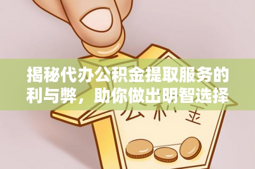 藤县揭秘代办公积金提取服务的利与弊，助你做出明智选择