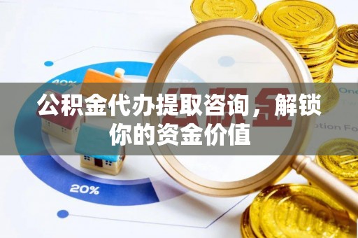 藤县公积金代办提取咨询，解锁你的资金价值