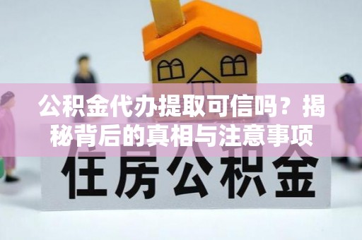 藤县公积金代办提取可信吗？揭秘背后的真相与注意事项
