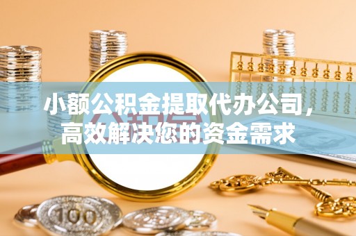 藤县小额公积金提取代办公司，高效解决您的资金需求