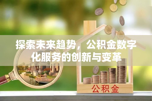 藤县探索未来趋势，公积金数字化服务的创新与变革