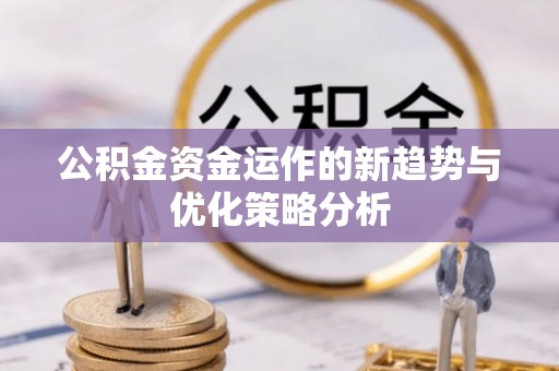 藤县公积金资金运作的新趋势与优化策略分析