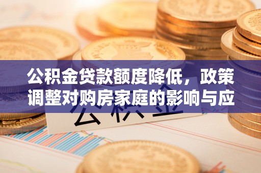 藤县公积金贷款额度降低，政策调整对购房家庭的影响与应对策略
