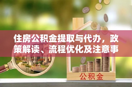 藤县住房公积金提取与代办，政策解读、流程优化及注意事项