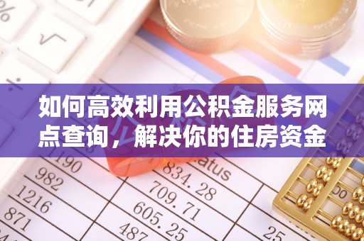 藤县如何高效利用公积金服务网点查询，解决你的住房资金难题