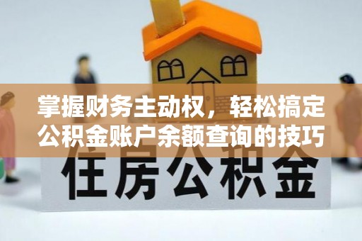 藤县掌握财务主动权，轻松搞定公积金账户余额查询的技巧与方法