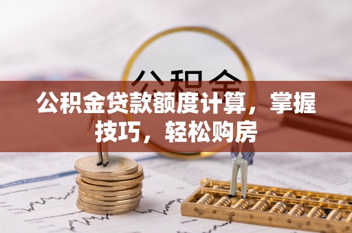 藤县公积金贷款额度计算，掌握技巧，轻松购房