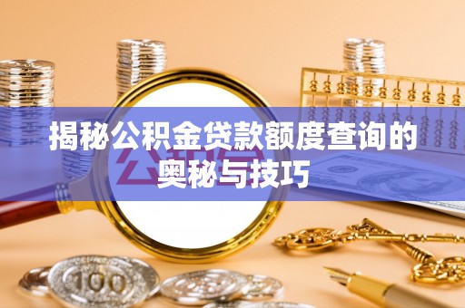 藤县揭秘公积金贷款额度查询的奥秘与技巧