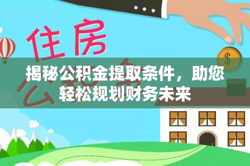 藤县揭秘公积金提取条件，助您轻松规划财务未来