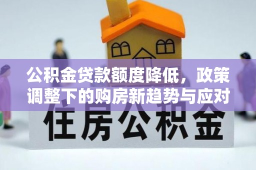 藤县公积金贷款额度降低，政策调整下的购房新趋势与应对策略