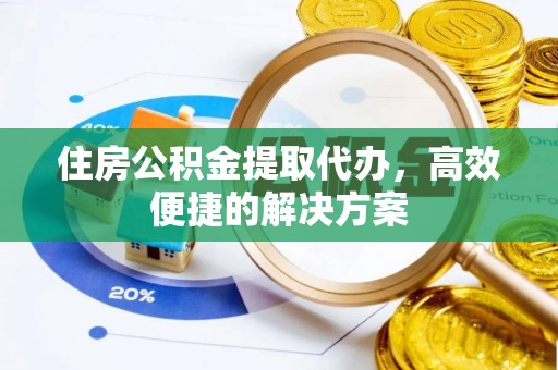 藤县住房公积金提取代办，高效便捷的解决方案