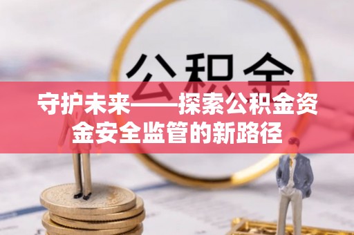 藤县守护未来——探索公积金资金安全监管的新路径