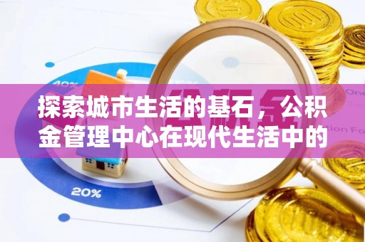 藤县探索城市生活的基石，公积金管理中心在现代生活中的重要角色