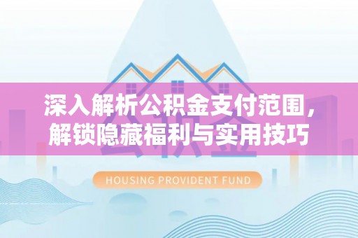 藤县深入解析公积金支付范围，解锁隐藏福利与实用技巧