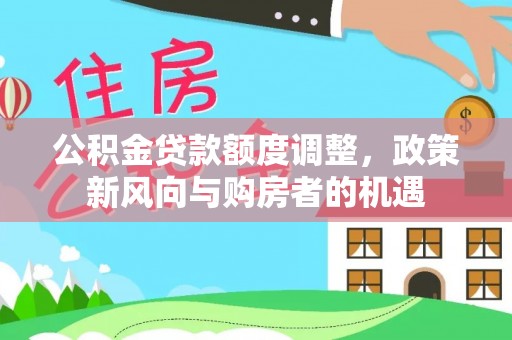 藤县公积金贷款额度调整，政策新风向与购房者的机遇