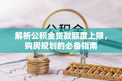 藤县解析公积金贷款额度上限，购房规划的必备指南