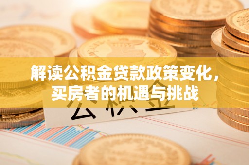 藤县解读公积金贷款政策变化，买房者的机遇与挑战