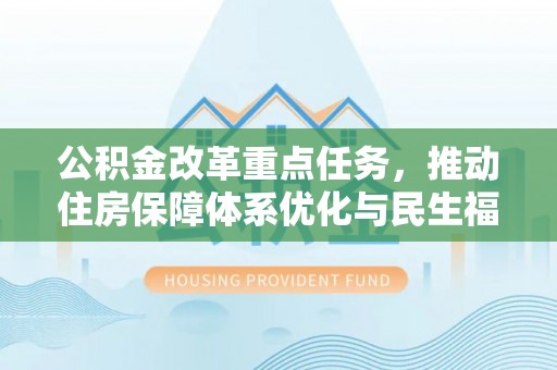 藤县公积金改革重点任务，推动住房保障体系优化与民生福祉提升
