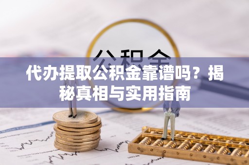 藤县代办提取公积金靠谱吗？揭秘真相与实用指南