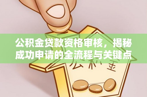 藤县公积金贷款资格审核，揭秘成功申请的全流程与关键点