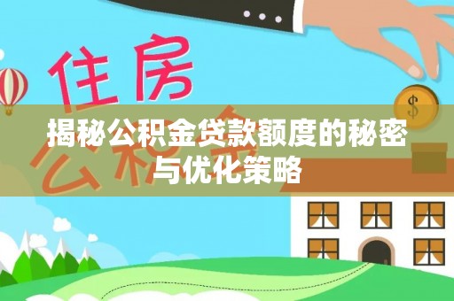 藤县揭秘公积金贷款额度的秘密与优化策略