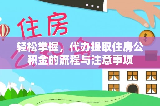 藤县轻松掌握，代办提取住房公积金的流程与注意事项