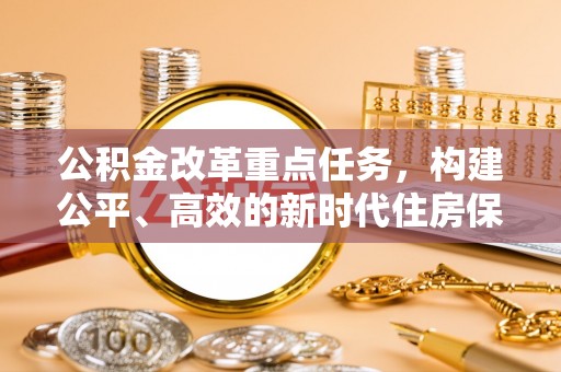 藤县公积金改革重点任务，构建公平、高效的新时代住房保障体系