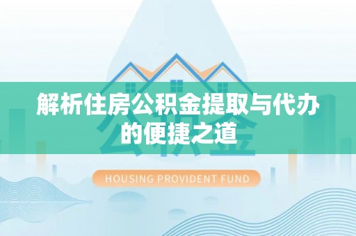 藤县解析住房公积金提取与代办的便捷之道