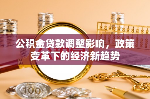 藤县公积金贷款调整影响，政策变革下的经济新趋势