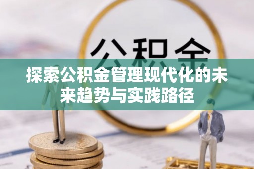 藤县探索公积金管理现代化的未来趋势与实践路径